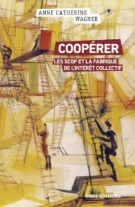 Coopérer. Les Scop et la fabrique de l’intérêt collectif